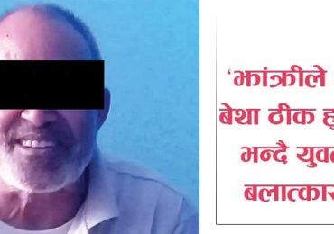 ‘६४ बर्षिय झाँक्रीले गरे ‘बेथा ठीक हुन्छ’ भन्दै युवती बलात्कार