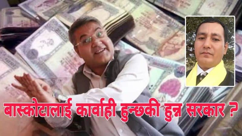 बास्कोटालाई कारबाही हुन्छ्की हुन्न सरकार ?