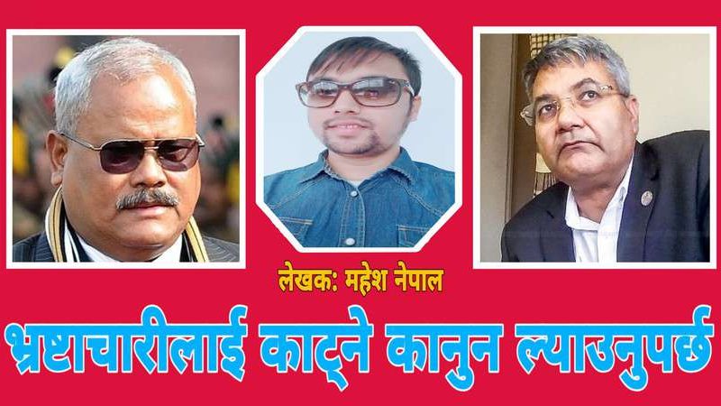भ्रष्टाचारीलाई काट्ने कानुन ल्याउनुपर्छ : महेश नेपाल